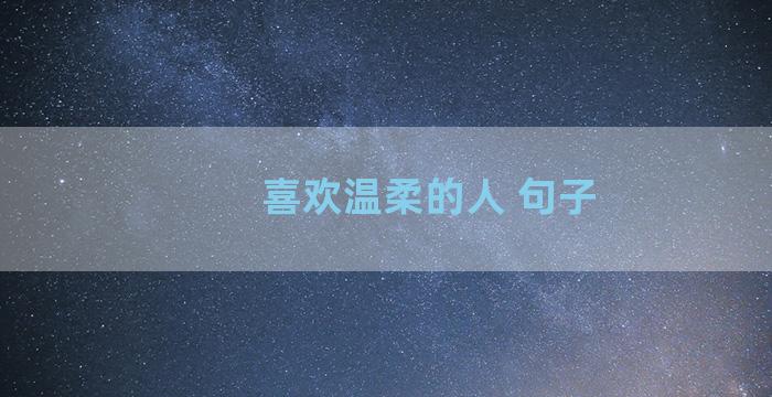 喜欢温柔的人 句子